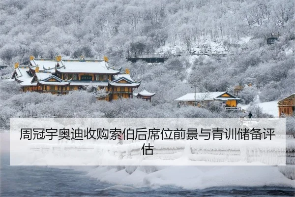 周冠宇奥迪收购索伯后席位前景与青训储备评估